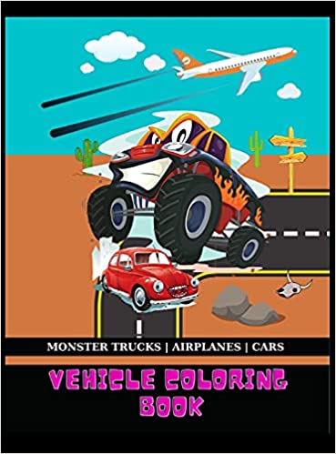 Download Vehicle Coloring Book Cool Big Coloring Book For Kids Who Love Airplanes Monster Trucks And Cars Activity Books For Preschooler Toddler Coloring Planes Designs Car Coloring Books For Kids Hardcover