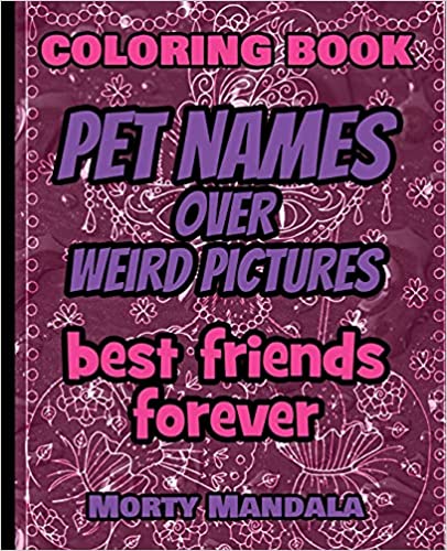 Download Coloring Book Pet Names Over Weird Pictures Draw Your Imagination 100 Pet Names 100 Weird Pictures 100 Fun Great For Adults Paperback May 17 2021 By Morty Mandala Webdelico