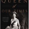 Queen of Our TImes: The Life of Queen Elizabeth II