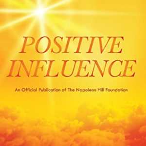 Napoleon Hill's Positive Influence (Official Publication of the Napoleon Hill Foundation)