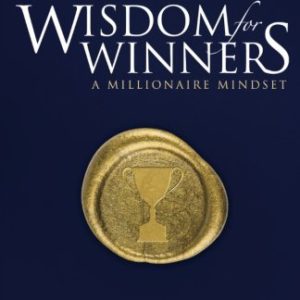 Wisdom for Winners Volume One: A Millionaire Mindset, an Official Official Publication of the Napoleon Hill Foundation