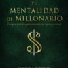 Tu Mentalidad de Millonario (Your Millionaire Mindset): Una Guía Practice Para Aumentar Tu Rígueza Personal