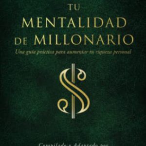 Tu Mentalidad de Millonario (Your Millionaire Mindset): Una Guía Practice Para Aumentar Tu Rígueza Personal