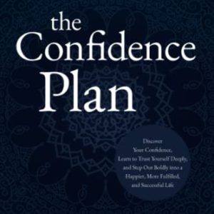 The Confidence Plan: A Guided Journal: Discover Your Confidence, Learn to Trust Yourself Deeply, and Step Out Boldly Into a Happier, More Fulfilled and Su