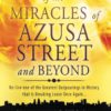 True Stories of the Miracles of Azusa Street and Beyond: Re-Live One of the Greastest Outpourings in History That Is Breaking Loose Once Again