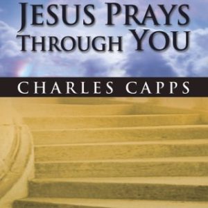 When Jesus Prays Through You: Release the Infinite Power of Heaven in Your Life