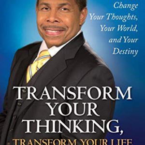 Transform Your Thinking, Transform Your Life: Radically Change Your Thoughts, Your World, and Your Destiny