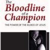 The Bloodline of a Champion: The Power of the Blood of Jesus (Revised, Expanded)