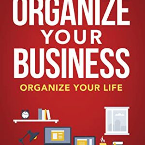 Organize Your Business: Organize Your Life
