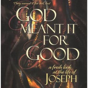 God Meant It for Good: A Fresh Look at the Life of Joseph