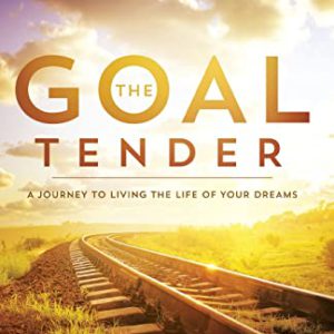 The Goal Tender: A Journey to Living the Life of Your Dreams
