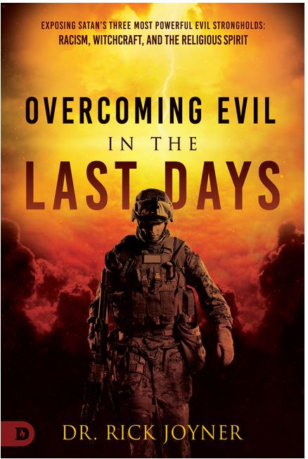 Overcoming Evil in the Last Days: Exposing Satan's Three Most Powerful Evil Strongholds: Racism, Witchcraft, and the Religious Spirit