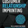 Customer Relationship Imprinting: The Six Elements That Ensure Exceptional Service Without Exception