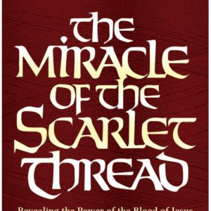 The Miracle of the Scarlet Thread Expanded Edition: Revealing the Power of the Blood of Jesus from Genesis to Revelation