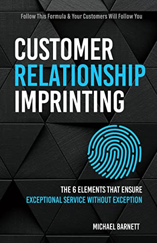 Customer Relationship Imprinting: The Six Elements That Ensure Exceptional Service Without Exception