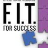 F.I.T. for Success: Fearless, Inspired, Transformed for Success