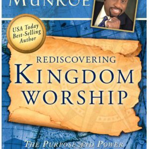 Rediscovering Kingdom Worship: The Purpose and Power of Praise and Worship (Expanded)