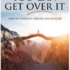 You Can Get Over It: How to Confront, Forgive, and Move On