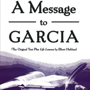 A Message to Garcia: The Original Plus Life Lessons by Elbert Hubbard