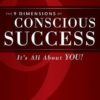 The 9 Dimensions of Conscious Success: It's All about You!