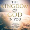 The Kingdom of God in You Revised and Updated: Releasing the Kingdom-Replenishing the Earth