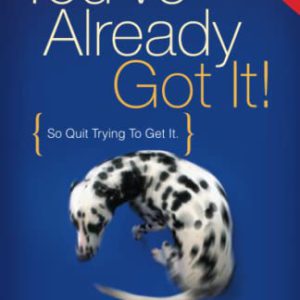 You've Already Got It!: So Quit Trying to Get It