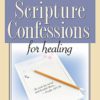 Scripture Confessions for Healing: Life-Changing Words of Faith for Every Day