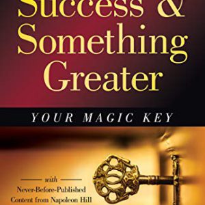 Success and Something Greater: Your Magic Key (Official Publication of the Napoleon Hill Foundation)