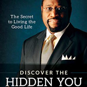 Discover the Hidden You: The Secret to Living the Good Life
