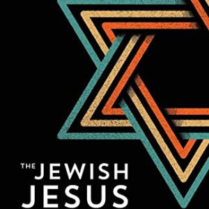 The Jewish Jesus: Reconnecting with the Truth about Jesus, Israel, and the Church