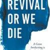 Revival or We Die: A Great Awakening is Our Only Hope