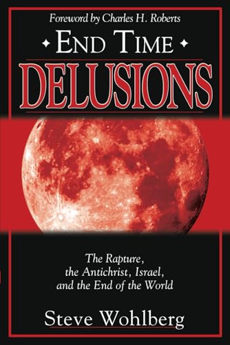 End Time Delusions: The Rapture, the Antichrist, Israel, and the End of the World