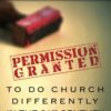 Permission Is Granted to Do Church Differently in the 21st Century