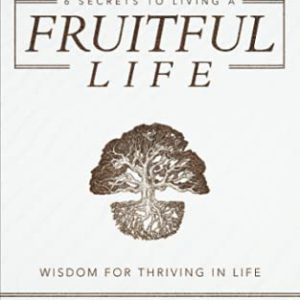 6 Secrets to Living a Fruitful Life: Wisdom for Thriving in Life