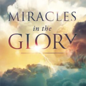 Miracles in the Glory: Unlocking the Realm of Signs and Wonders Through the Presence of God