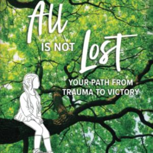 All is Not Lost: Your Path from Trauma to Victory
