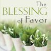 The Blessing of Favor: Experiencing God's Supernatural Influence