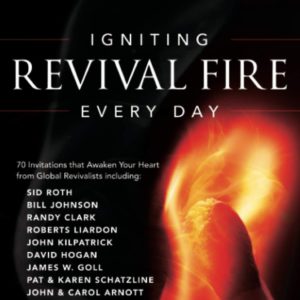 Igniting Revival Fire Everyday: 70 Invitations that Awaken Your Heart from Global Revivalists including Randy Clark, David Hogan, James W. Goll, John