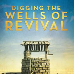 Digging the Wells of Revival: The Call to Prayer and Preparation for the Next Great Awakening