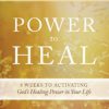 Power to Heal Study Guide: 8 Weeks to Activating God's Healing Power in Your Life