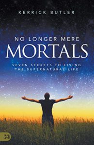 No Longer Mere Mortals: Seven Secrets to Living the Supernatural Life