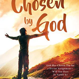 Chosen By God: God Has Chosen You for a Divine Assignment - Will You Dare To Fulfill It?