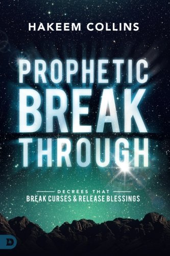 Prophetic Breakthrough: Decrees That Break Curses and Release Blessings