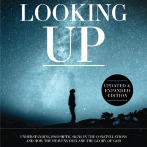 Looking Up (Updated & Expanded Edition): Understanding Prophetic Signs in the Constellations and How the Heavens Declare the Glory of God