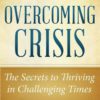 Overcoming Crisis Expanded Edition: The Secrets to Thriving in Challenging Times