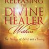 Releasing the Divine Healer Within: The Biology of Belief and Healing