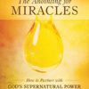 The Anointing for Miracles: How to Partner with God's Supernatural Power