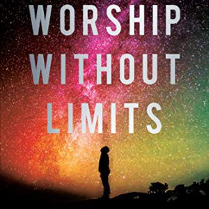Worship Without Limits: The Place of Supernatural Access to God's Presence and Power