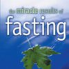 The Miracle Results of Fasting: Discover the Amazing Benefits in Your Spirit, Soul, and Body