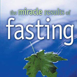 The Miracle Results of Fasting: Discover the Amazing Benefits in Your Spirit, Soul, and Body